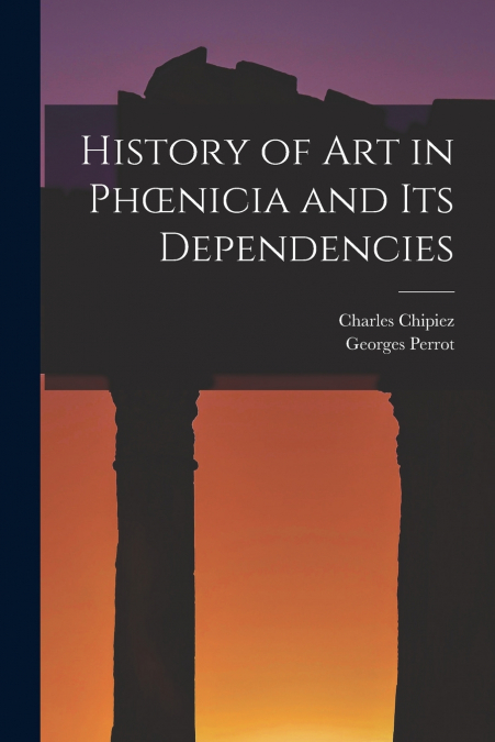 History of Art in Phœnicia and Its Dependencies