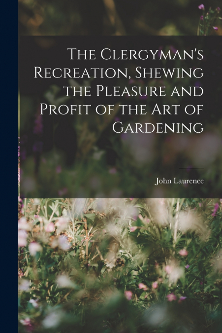 The Clergyman’s Recreation, Shewing the Pleasure and Profit of the Art of Gardening