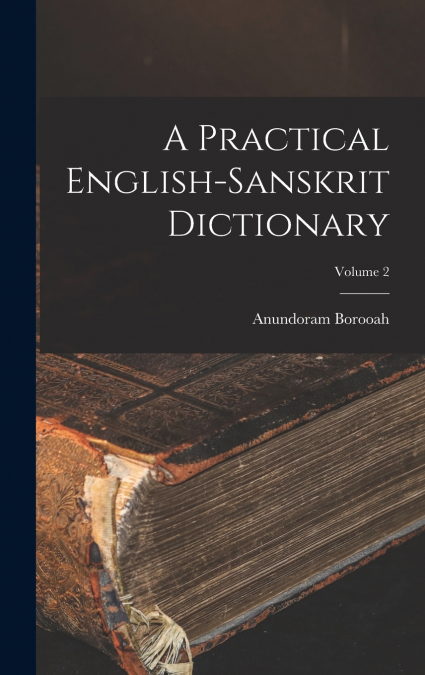 A Practical English-Sanskrit Dictionary; Volume 2