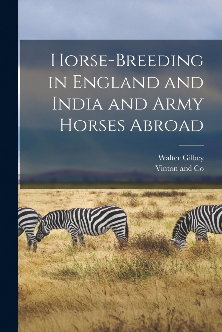 Horse-Breeding in England and India and Army Horses Abroad