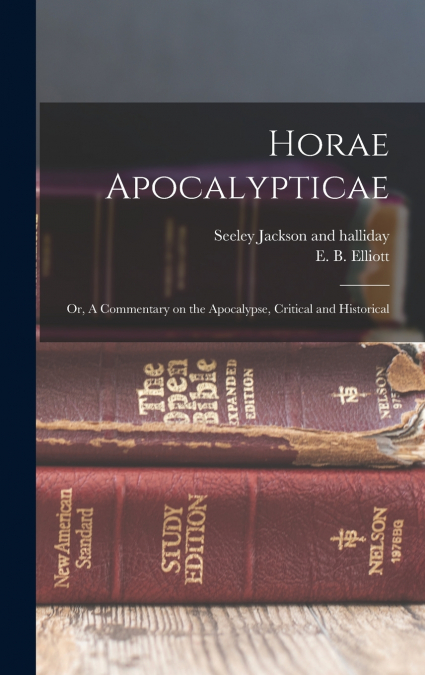 Horae Apocalypticae; or, A Commentary on the Apocalypse, Critical and Historical