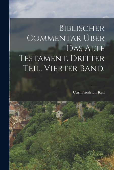 Biblischer Commentar über das alte Testament. Dritter Teil. Vierter Band.
