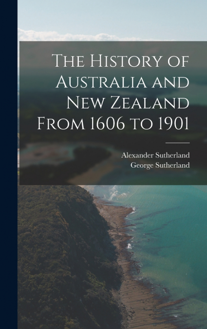 The History of Australia and New Zealand From 1606 to 1901
