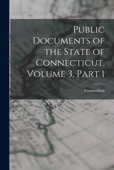 Public Documents of the State of Connecticut, Volume 3, part 1