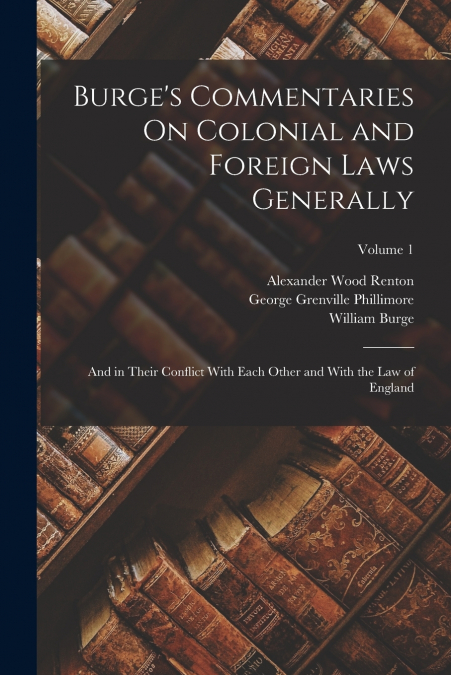 Burge’s Commentaries On Colonial and Foreign Laws Generally
