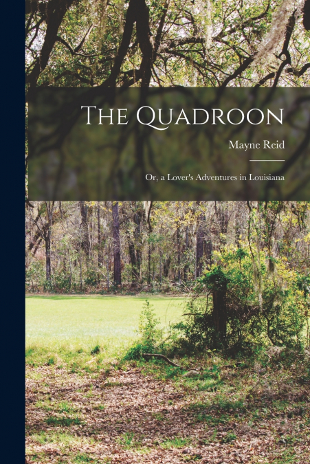 The Quadroon; Or, a Lover’s Adventures in Louisiana