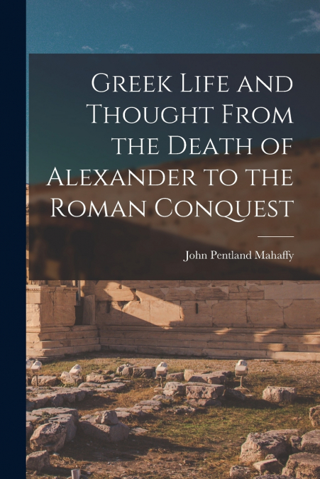Greek Life and Thought From the Death of Alexander to the Roman Conquest