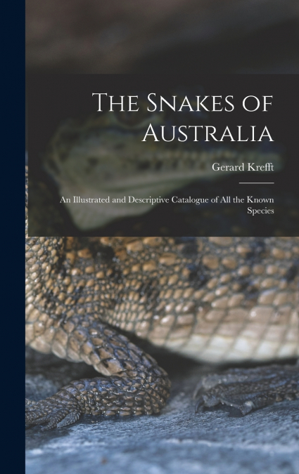 The Snakes of Australia; an Illustrated and Descriptive Catalogue of all the Known Species