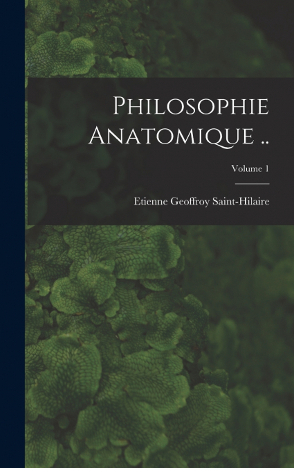 Philosophie anatomique ..; Volume 1