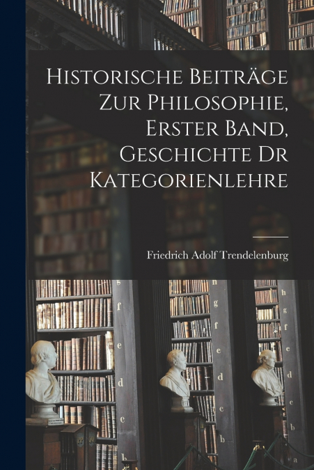Historische Beiträge zur Philosophie, Erster Band, Geschichte dr Kategorienlehre
