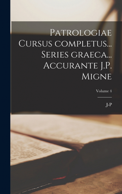 Patrologiae cursus completus... Series graeca... Accurante J.P. Migne; Volume 4