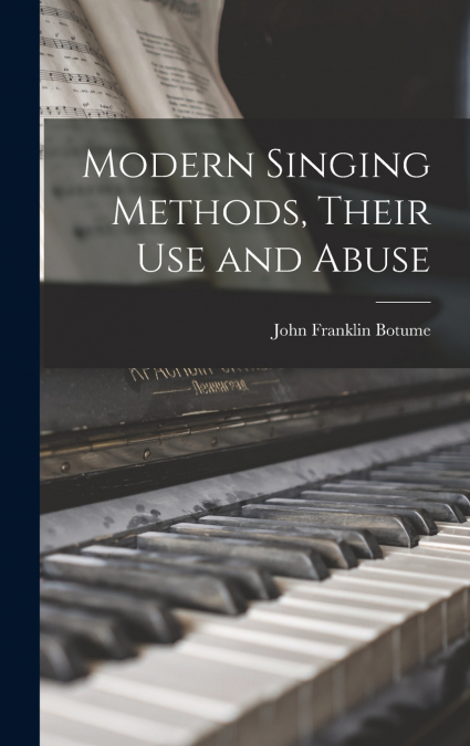 Modern Singing Methods, Their Use and Abuse