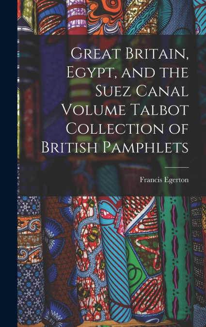 Great Britain, Egypt, and the Suez Canal Volume Talbot Collection of British Pamphlets