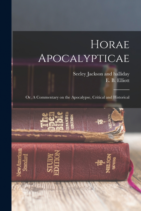 Horae Apocalypticae; or, A Commentary on the Apocalypse, Critical and Historical