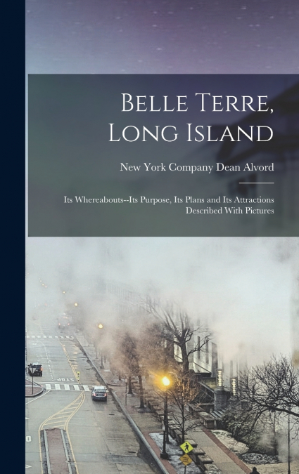 Belle Terre, Long Island; its Whereabouts--its Purpose, its Plans and its Attractions Described With Pictures