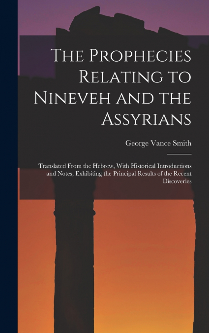 The Prophecies Relating to Nineveh and the Assyrians