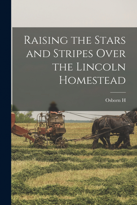 Raising the Stars and Stripes Over the Lincoln Homestead