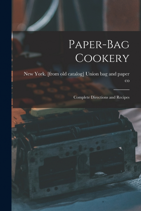 Paper-bag Cookery; Complete Directions and Recipes