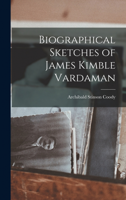 Biographical Sketches of James Kimble Vardaman