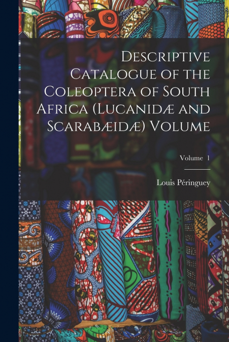 Descriptive Catalogue of the Coleoptera of South Africa (Lucanidæ and Scarabæidæ) Volume; Volume  1