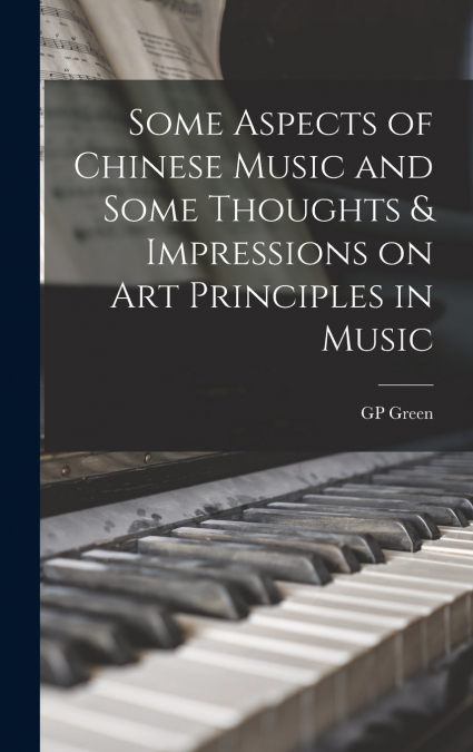 Some Aspects of Chinese Music and Some Thoughts & Impressions on art Principles in Music