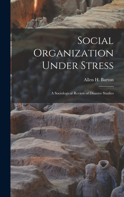 Social Organization Under Stress; a Sociological Review of Disaster Studies