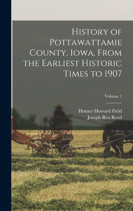 History of Pottawattamie County, Iowa, From the Earliest Historic Times to 1907; Volume 1