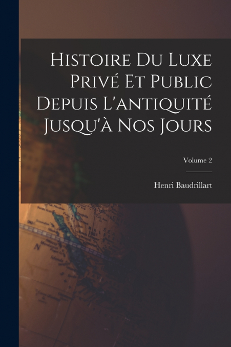 Histoire du luxe privé et public depuis l’antiquité jusqu’à nos jours; Volume 2