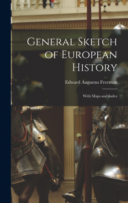 General Sketch of European History; With Maps and Index