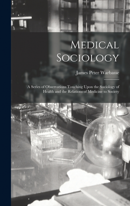 Medical Sociology; a Series of Observations Touching Upon the Sociology of Health and the Relations of Medicine to Society