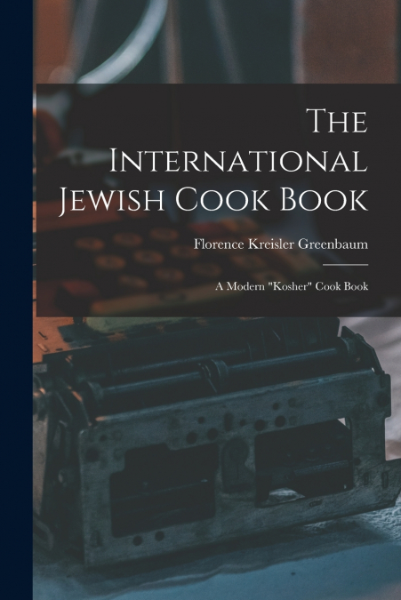 The International Jewish Cook Book; a Modern 'kosher' Cook Book