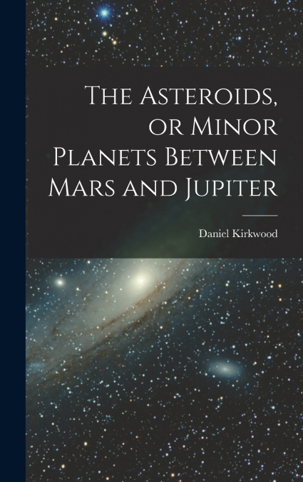 The Asteroids, or Minor Planets Between Mars and Jupiter