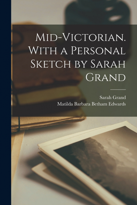 Mid-Victorian. With a Personal Sketch by Sarah Grand