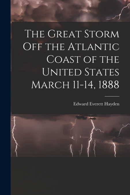 The Great Storm off the Atlantic Coast of the United States March 11-14, 1888
