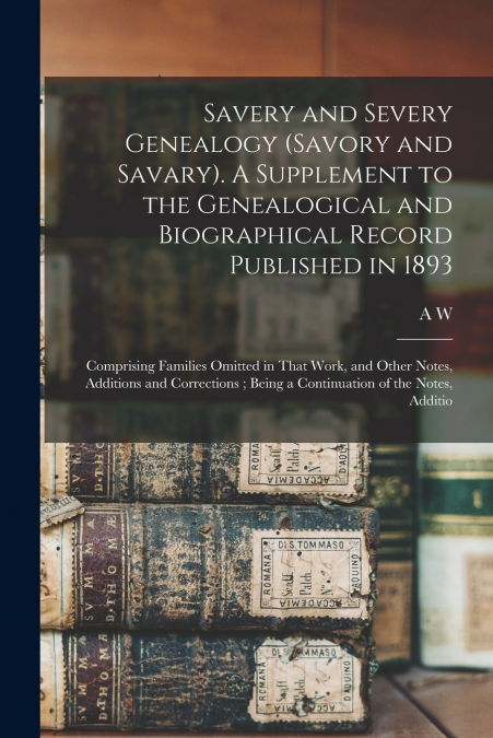 Savery and Severy Genealogy (Savory and Savary). A Supplement to the Genealogical and Biographical Record Published in 1893
