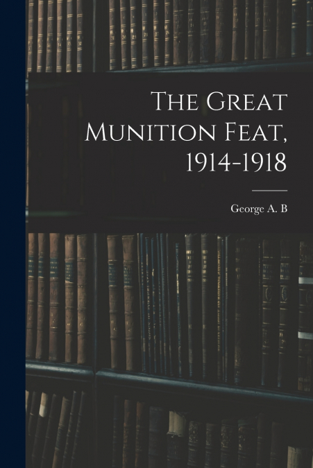 The Great Munition Feat, 1914-1918