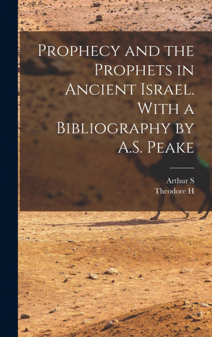 Prophecy and the Prophets in Ancient Israel. With a Bibliography by A.S. Peake