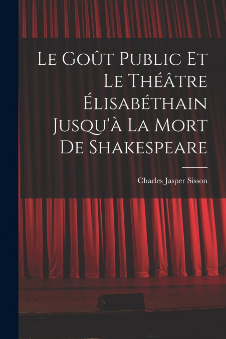 Le goût public et le théâtre élisabéthain jusqu’à la mort de Shakespeare