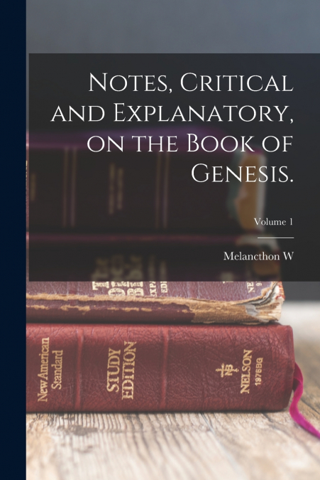 Notes, Critical and Explanatory, on the Book of Genesis.; Volume 1