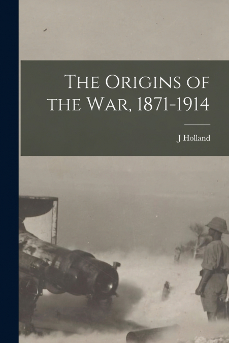 The Origins of the war, 1871-1914