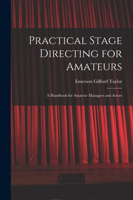 Practical Stage Directing for Amateurs; a Handbook for Amateur Managers and Actors