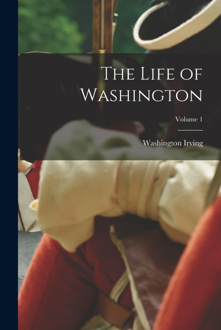 The Life of Washington; Volume 1