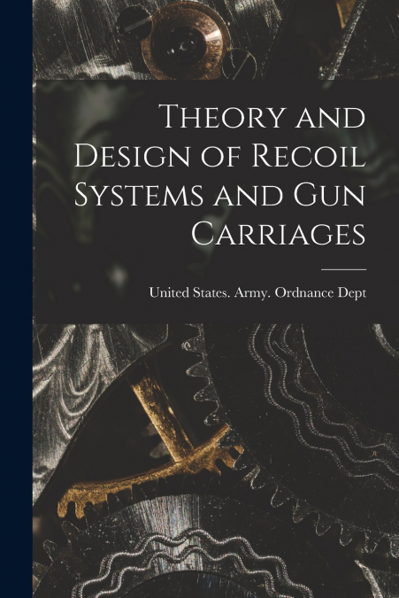 Theory and Design of Recoil Systems and gun Carriages