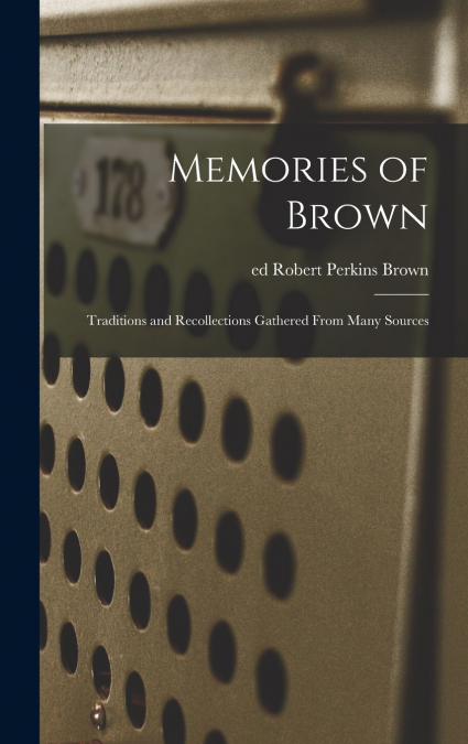 Memories of Brown; Traditions and Recollections Gathered From Many Sources