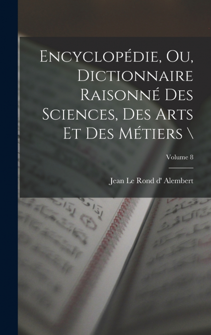 Encyclopédie, ou, Dictionnaire raisonné des sciences, des arts et des métiers  ; Volume 8