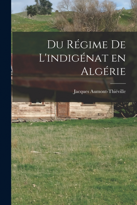 Du régime de l’indigénat en Algérie
