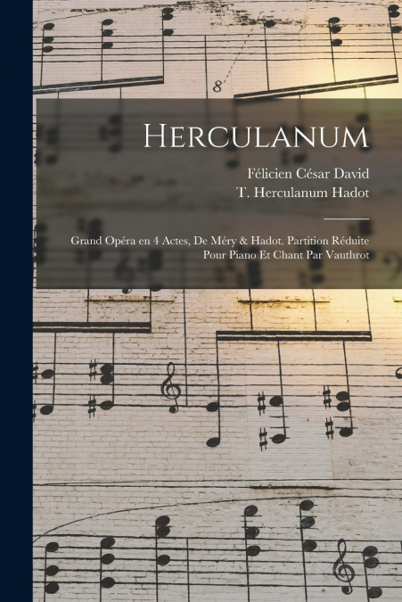 Herculanum; grand opéra en 4 actes, de Méry & Hadot. Partition réduite pour piano et chant par Vauthrot