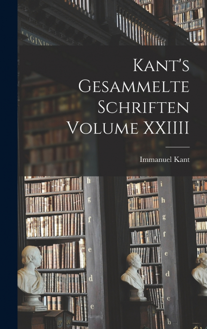 Kant’s gesammelte schriften Volume XXIIII