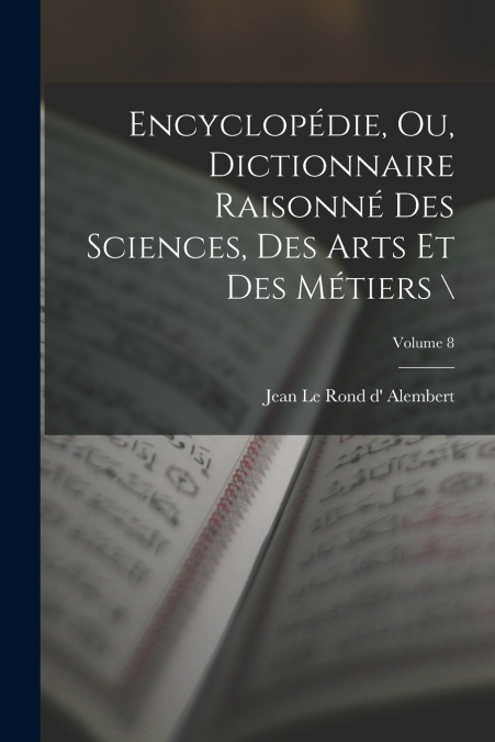 Encyclopédie, ou, Dictionnaire raisonné des sciences, des arts et des métiers  ; Volume 8