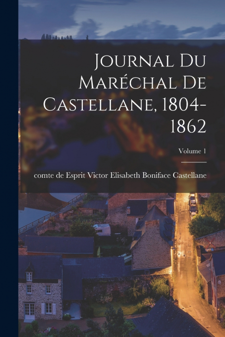 Journal du maréchal de Castellane, 1804-1862; Volume 1